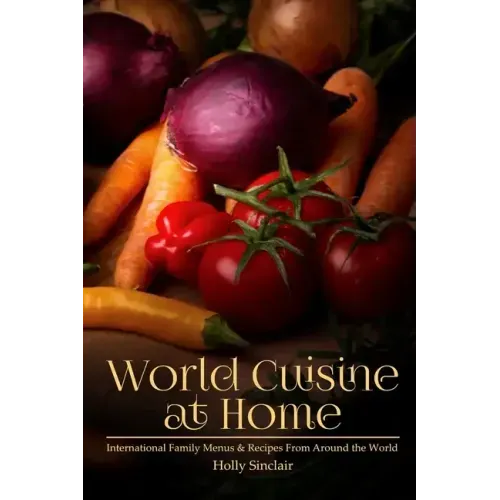 World Cuisine at Home: International Family Menus & Recipes From Around the World