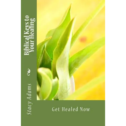 Biblical Keys to Your Healing: Get Healed Now