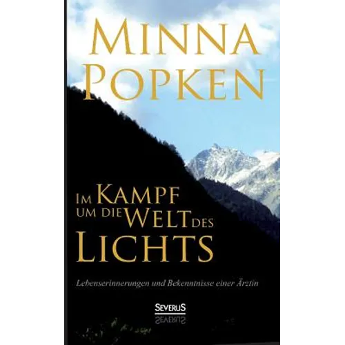Im Kampf um die Welt des Lichts: Lebenserinnerungen und Bekenntnisse einer Ärztin