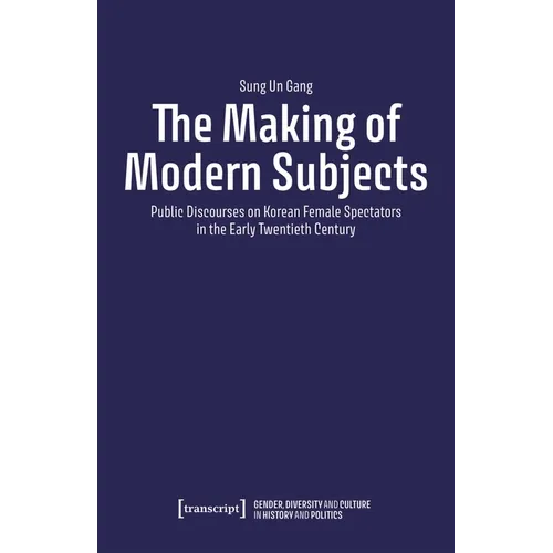 The Making of Modern Subjects: Public Discourses on Korean Female Spectators in the Early Twentieth Century