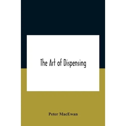 The art of dispensing: a treatise on the methods and processes involved in compounding medical prescriptions with dictionaries of abbreviations and te