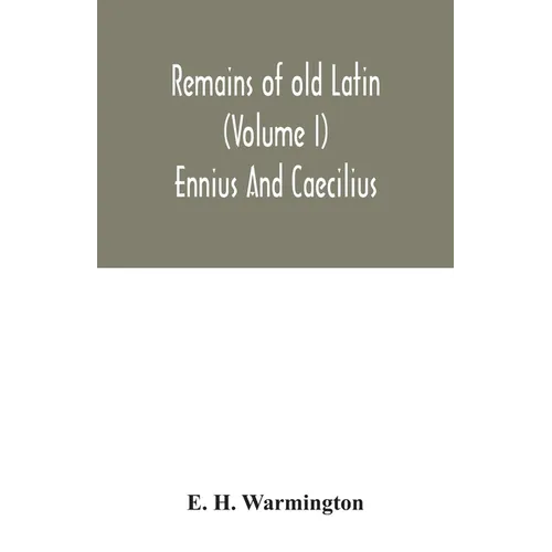 Remains of old Latin (Volume I) Ennius And Caecilius