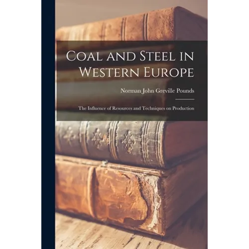 Coal and Steel in Western Europe: the Influence of Resources and Techniques on Production