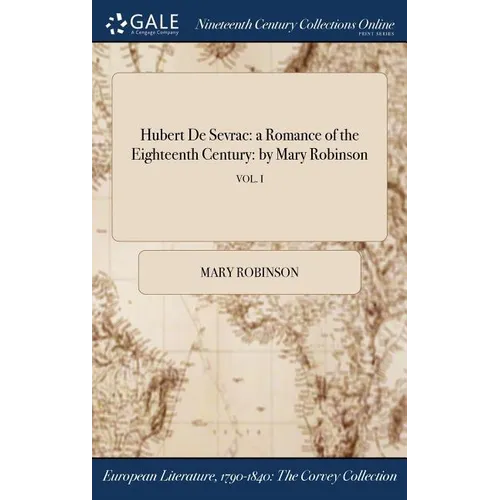 Hubert De Sevrac: a Romance of the Eighteenth Century: by Mary Robinson; VOL. I