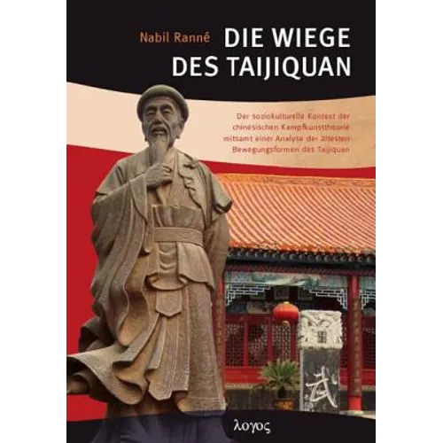 Die Wiege Des Taijiquan: Der Soziokulturelle Kontext Der Chinesischen Kampfkunsttheorie Mitsamt Einer Analyse Der Altesten Bewegungsformen Des Taijiqu