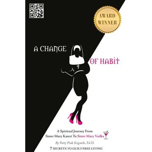 A Change of Habit: A Spiritual Journey From Sister Mary Kateri to Sister Mary Vodka - Revised Edition