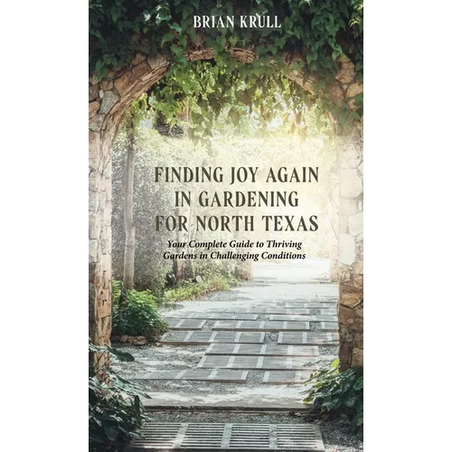 Finding Joy in Gardening for North Texas: Your Complete Guide to Thriving Gardens in Challenging Conditions
