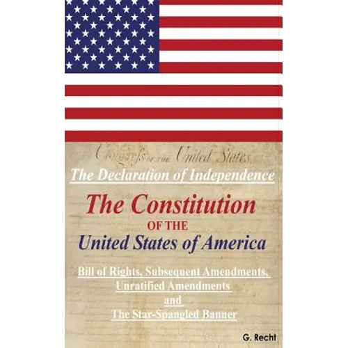The Declaration Of Independence, The Constitution Of The United States Of America, Bill of Rights, The Subsequent Amendments Unratified Amendments and