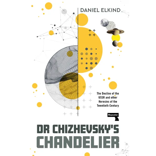 Dr Chizhevsky's Chandelier: The Decline of the USSR and Other Heresies of the Twentieth Century