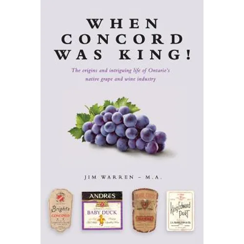 When Concord was King!: The origins and intriguing life of Ontario's native grape and wine industry