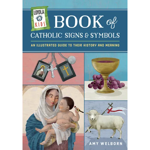 Loyola Kids Book of Catholic Signs & Symbols: An Illustrated Guide to Their History and Meaning
