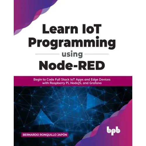 Learn IoT Programming Using Node-RED: Begin to Code Full Stack IoT Apps and Edge Devices with Raspberry Pi, NodeJS, and Grafana