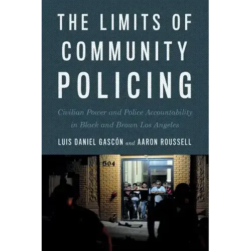 The Limits of Community Policing: Civilian Power and Police Accountability in Black and Brown Los Angeles