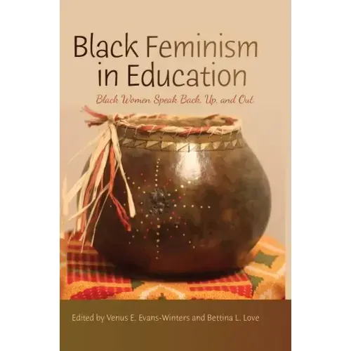 Black Feminism in Education: Black Women Speak Back, Up, and Out