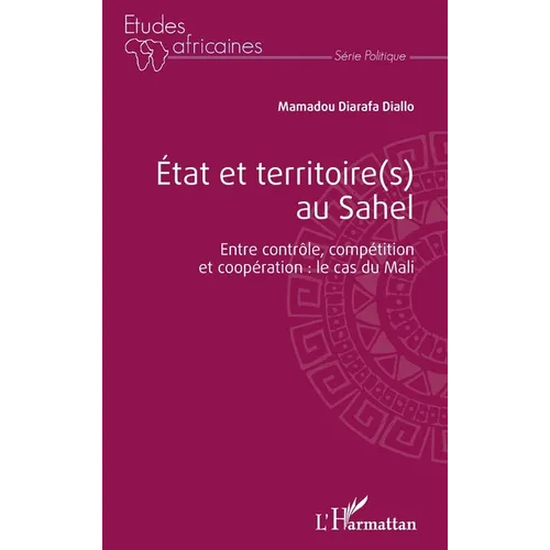 État et territoire(s) au Sahel. Entre contrôle, compétition et coopération: le cas du Mali.