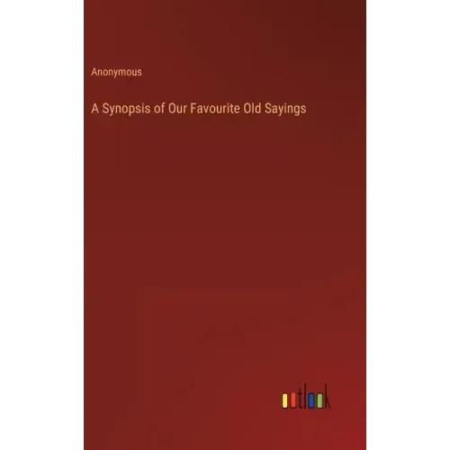 A Synopsis of Our Favourite Old Sayings