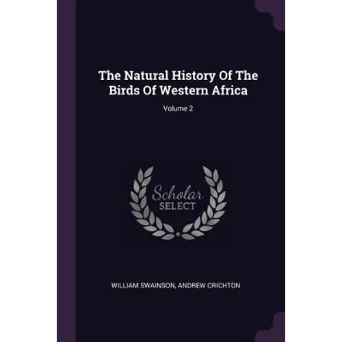 The Natural History Of The Birds Of Western Africa; Volume 2