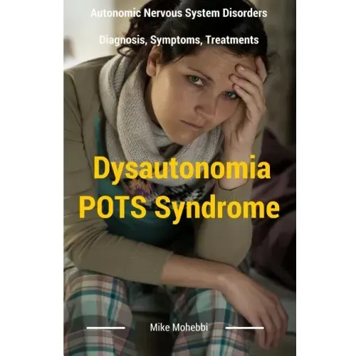 Dysautonomia Pots Syndrome: All You Need To Know About Dysautonomia Or POTS Syndrome, All The Symptoms, How To Diagnose POTS Syndrome And The Best