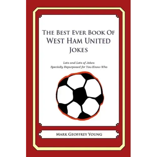 The Best Ever Book of West Ham United Jokes: Lots and Lots of Jokes Specially Repurposed for You-Know-Who
