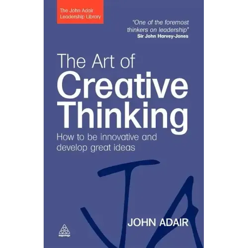 The Art of Creative Thinking: How to Be Innovative and Develop Great Ideas