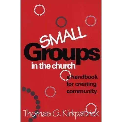Small Groups in the Church: A Handbook for Creating Community