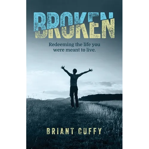 Broken: Redeeming the life you were meant to live