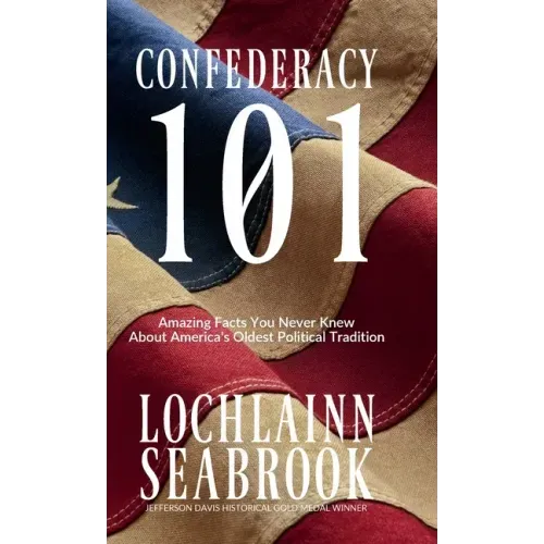 Confederacy 101: Amazing Facts You Never Knew About America's Oldest Political Tradition
