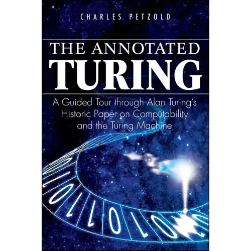 The Annotated Turing: A Guided Tour Through Alan Turing's Historic Paper on Computability and the Turing Machine