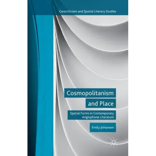 Cosmopolitanism and Place: Spatial Forms in Contemporary Anglophone Literature