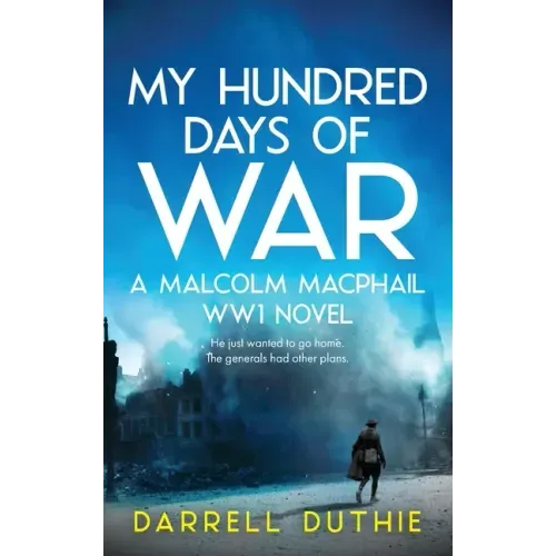 My Hundred Days of War: A Malcolm MacPhail WW1 novel