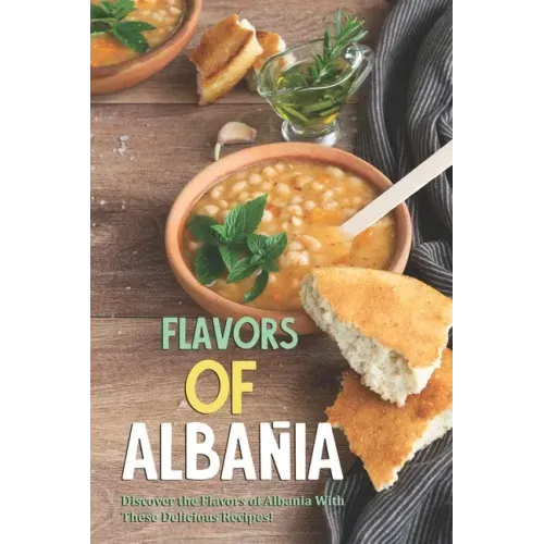 Flavors of Albania: Discover the Flavors of Albania With These Delicious Recipes!