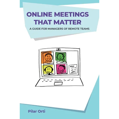Online Meetings that Matter: A guide for managers of remote teams