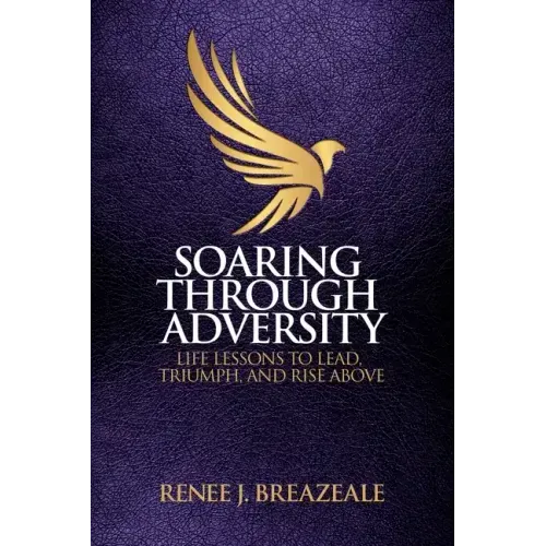 Soaring through Adversity: Life Lessons to Lead, Triumph, and Rise Above