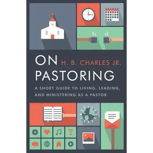 On Pastoring: A Short Guide to Living, Leading, and Ministering as a Pastor