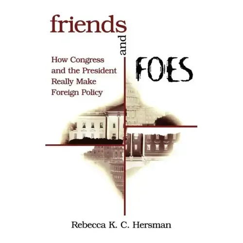 Friends and Foes: How Congress and the President Really Make Foreign Policy
