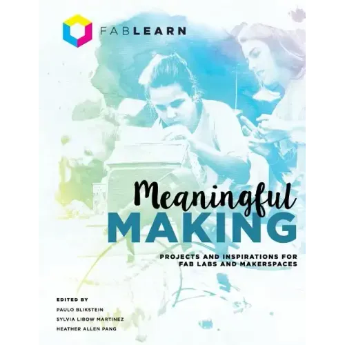 Meaningful Making: Projects and Inspirations for Fab Labs and Makerspaces