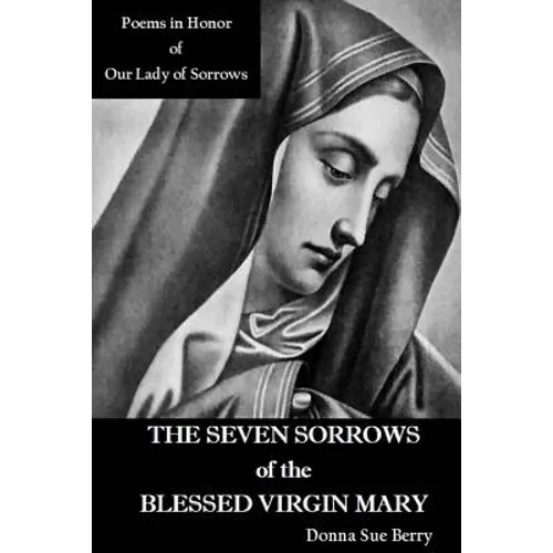 The Seven Sorrows of the Blessed Virgin Mary: Poems in Honor of Our Lady of Sorrows