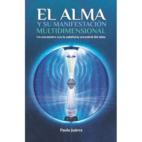 El Alma y su manifestación multidimensional: Un encuentro con la sabiduría ancestral del alma