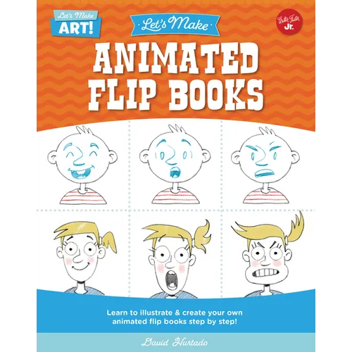 Let's Make Animated Flip Books: Learn to Illustrate and Create Your Own Animated Flip Books Step by Step