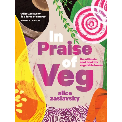 In Praise of Veg: The Ultimate Cookbook for Vegetable Lovers