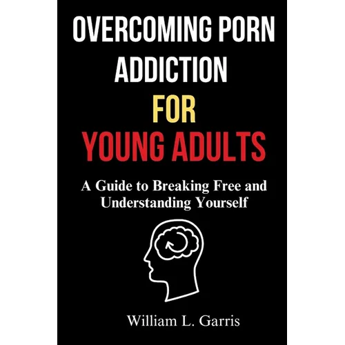 Overcoming Porn Addiction for Young Adults: A Guide to Breaking Free and Understanding Yourself