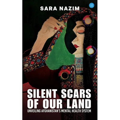 Silent Scars Of Our Land "Unveiling Afghanistan's Mental Health System"