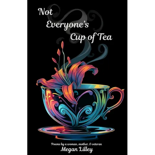 Not Everyone's Cup of Tea: Poems by a woman, mother, & veteran
