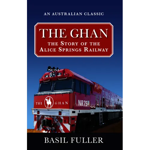 The Ghan: The story of the Alice Springs Railway