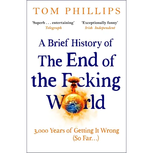 A Brief History of the End of the F*cking World: The Hilarious and Fascinating New Book from the International Bestselling Author of Humans