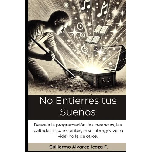 No Entierres tus Sueños: Desvela la programación, las creencias, las lealtades inconscientes, la sombra, y vive tu vida, no la de otros.