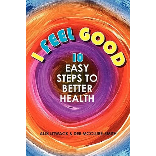 I Feel Good: 10 Easy Steps to Better Health