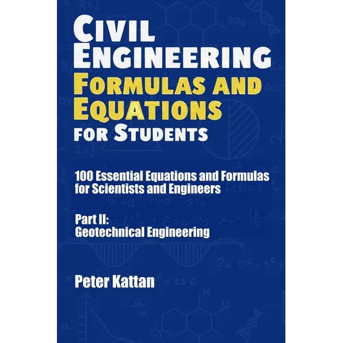 Civil Engineering Formulas and Equations for Students: 100 Essential Equations and Formulas for Scientists and Engineers - Part II: Geotechnical Engin