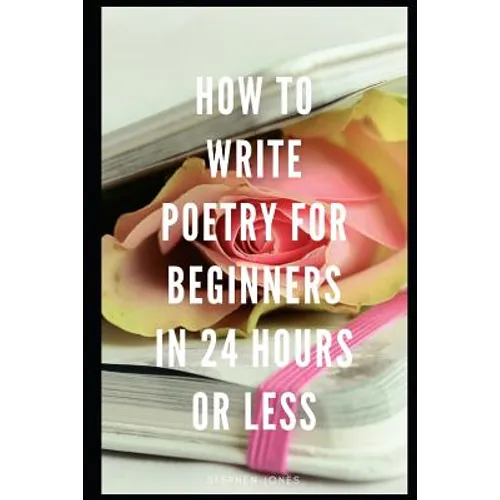 How to Write Poetry for Beginners in 24 Hours or Less