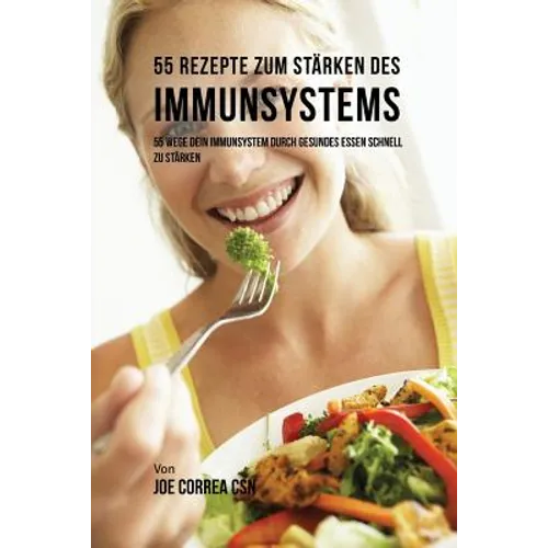 55 Rezepte zum Stärken des Immunsystems: 55 Wege dein Immunsystem durch gesundes essen schnell zu stärken